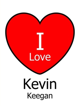 I Love Kevin Keegan: Large White Notebook/Journal for Writing 100 Pages, Kevin Keegan Gift for Boys, Girls, Women and Men