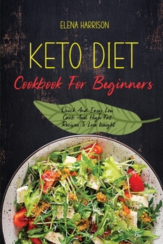 Keto Diet Cookbook For Beginners: Quick And Easy Low Carb And High Fat Recipes To Lose Weight