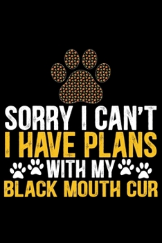 Sorry I Can't I Have Plans with My Black Mouth Cur: Cool Black Mouth Cur Dog Journal Notebook - Black Mouth Cur Puppy Lover Gifts – Funny Black Mouth ... Mouth Cur Owner Gifts. 6 x 9 in 120 pages