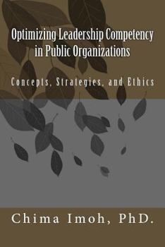 Paperback Optimizing Leadership Competency in Public Organizations: Concepts, Strategies, and Ethics Book