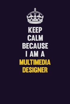 Paperback Keep Calm Because I Am A Multimedia Designer: Motivational and inspirational career blank lined gift notebook with matte finish Book