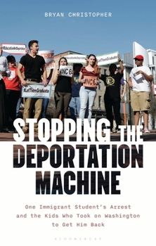 Hardcover Stopping the Deportation Machine: One Immigrant Student's Arrest and the Kids Who Took on Washington to Get Him Back Book