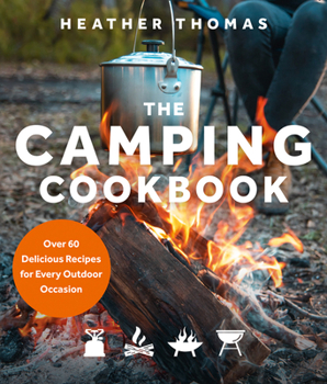 Hardcover The Camping Cookbook: Over 60 Delicious Recipes for Every Outdoor Occasion Book