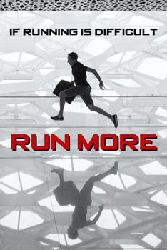 Paperback If Running Is Difficult Run More: Runners Log Book and the Running Guide and Daily Dose of Motivation for Every Kind of Runner Book