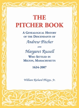 Hardcover The Pitcher Book: A Genealogical History of the Descendants of Andrew Pitcher and Margaret Russell Who Settled in Milton, Massachusetts, Book