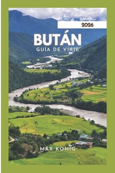 Paperback Bután GUÍA DE VIAJE 2026: Explora el reino del Dragón del Trueno. [Spanish] Book