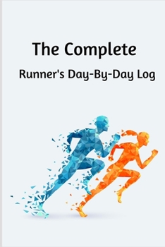 THE COMPLETE RUNNER'S DAY-BY-DAY LOG: Running Logbook for both men and women
