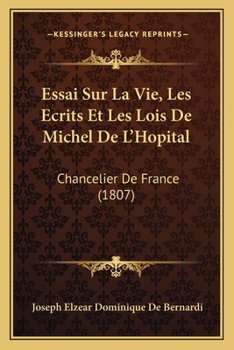 Essai Sur La Vie, Les A(c)Crits Et Les Lois de Michel de L'Hapital, Chancelier de France