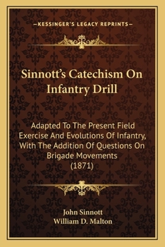 Paperback Sinnott's Catechism On Infantry Drill: Adapted To The Present Field Exercise And Evolutions Of Infantry, With The Addition Of Questions On Brigade Mov Book