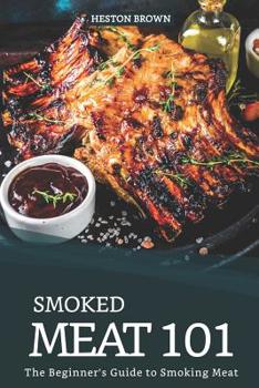 Paperback Smoked Meat 101: The Beginner's Guide to Smoking Meat Book