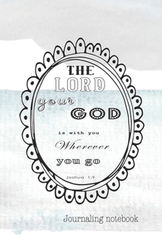 Journalling notebook: The word of God scripture verse to support a journey in faith and promote bible verse reading - The Lord your God is with you wherever you go, Joshua 1:9