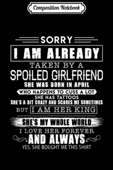 Composition Notebook: Mens Sorry I am already taken by an April spoiled girlfriend Journal/Notebook Blank Lined Ruled 6x9 100 Pages