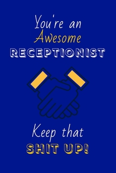 You're An Awesome Receptionist Keep That Shit Up!: Receptionist Gifts: Novelty Gag Notebook Gift: Lined Paper Paperback Journal