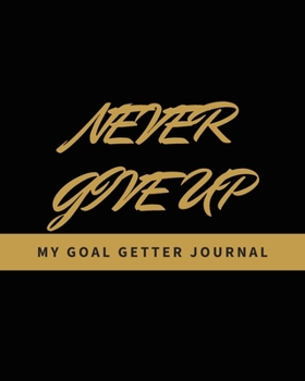 Paperback Never Give Up - My Goal Getter Journal: A Productivity Journal Notebook and Commit Planner for Setting Yearly, Quarterly, Monthly and Daily Goals - Ch Book