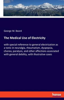 Paperback The Medical Use of Electricity: with special reference to general electrization as a tonic in neuralgia, rheumatism, dyspepsia, chorea, paralysis, and Book