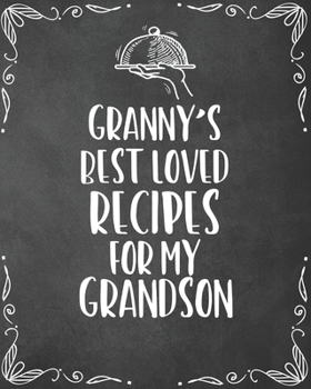 Granny's Best Loved Recipes For My Grandson: Personalized Blank Cookbook and Custom Recipe Journal to Write in Funny Gift for Men Husband Son: Keepsake Family Gift