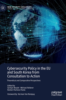 Hardcover Cybersecurity Policy in the EU and South Korea from Consultation to Action: Theoretical and Comparative Perspectives Book