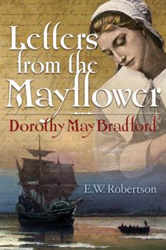 Paperback Letters from the Mayflower - Dorothy May Bradford: Compelling story of steadfast courage and faith, celebrating the 400th anniversary of their amazing voyage Book