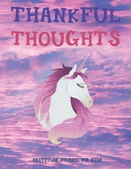 Paperback THANKFUL THOUGHTS Daily Gratitude Journal for Kids: Unicorn Gifts - 90 Days to Cultivate an Attitude of Gratitude (8.5 x 11) 5 Minute Journal - Gratit Book