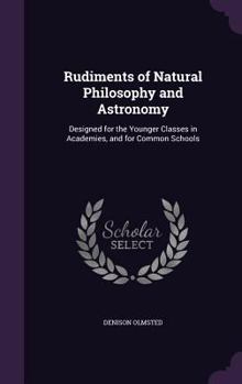 Hardcover Rudiments of Natural Philosophy and Astronomy: Designed for the Younger Classes in Academies, and for Common Schools Book