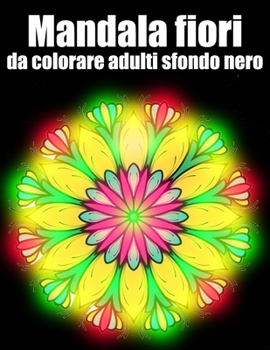 Mandala fiori da colorare adulti sfondo nero: libro 60 mandalas fiori grande semplici to complessi da colorare per adulti antistress regalo perfetto p
