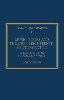 Hardcover Music, Books and Theatre in Eighteenth-Century Exton: A Context for Handel's 'Comus' Book