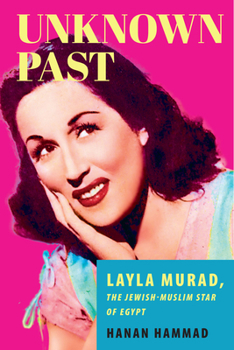 Hardcover Unknown Past: Layla Murad, the Jewish-Muslim Star of Egypt Book