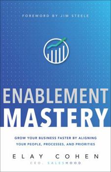 Hardcover Enablement Mastery: Grow Your Business Faster by Aligning Your People, Processes, and Priorities Book