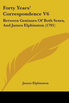 Paperback Forty Years' Correspondence V6: Between Geniuses Of Both Sexes, And James Elphinston (1791) Book