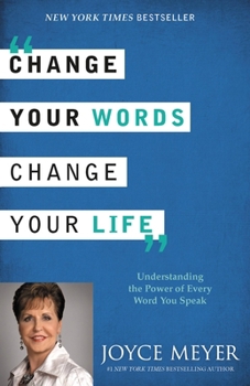 Change Your Words, Change Your Life: Understanding the Power of Every Word You Speak book cover