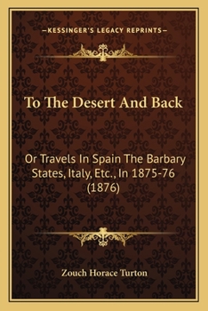 Paperback To The Desert And Back: Or Travels In Spain The Barbary States, Italy, Etc., In 1875-76 (1876) Book