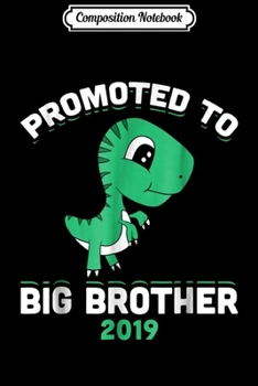 Composition Notebook: Promoted To Big Brother 2019 T-Rex Dinosaur Gift  Journal/Notebook Blank Lined Ruled 6x9 100 Pages