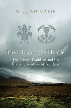 Hardcover The Lily and the Thistle: The French Tradition and the Older Literature of Scotland: Essays in Criticism Book