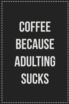 Paperback Coffee Because Adulting Sucks: College Ruled Notebook - Novelty Lined Journal - Gift Card Alternative - Perfect Keepsake For Passive Aggressive Peopl Book