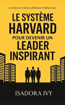 Le Système Harvard pour Devenir un Leader Inspirant (French Edition)