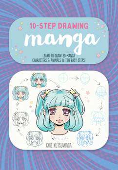 Paperback Ten-Step Drawing: Manga: Learn to Draw 30 Manga Characters & Animals in Ten Easy Steps! Book