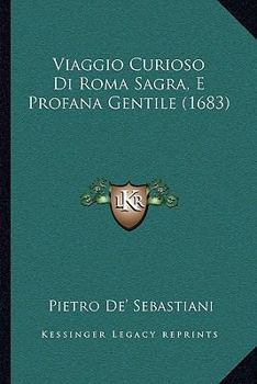 Paperback Viaggio Curioso Di Roma Sagra, E Profana Gentile (1683) [Italian] Book