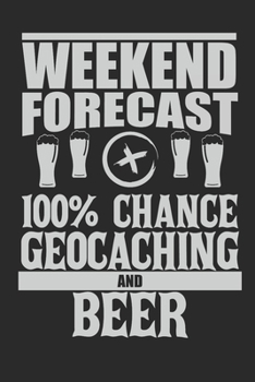 Paperback Weekend Forecast 100% Chance Geocaching And Beer: 120 pages of lined notebook for geocacher hiker notebook journal for men and women Book