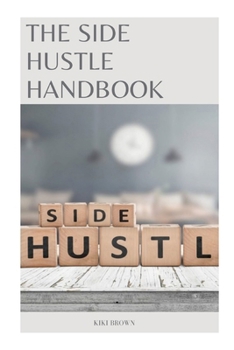 Paperback The Side Hustle Handbook: Turning Passion Into Profit Book