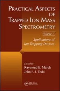 Hardcover Practical Aspects of Trapped Ion Mass Spectrometry, Volume V: Applications of Ion Trapping Devices Book