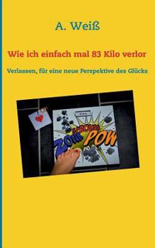 Paperback Wie ich einfach mal 83 Kilo verlor: Verlassen, für eine neue Perspektive des Glücks [German] Book