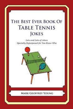 Paperback The Best Ever Book of Table Tennis Jokes: Lots and Lots of Jokes Specially Repurposed for You-Know-Who Book