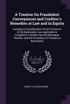 Paperback A Treatise On Fraudulent Conveyances and Creditor's Remedies at Law and in Equity: Including a Consideration of the Provisions of the Bankruptcy Law A Book