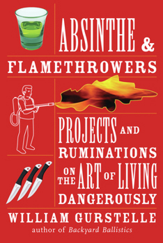 Paperback Absinthe & Flamethrowers: Projects and Ruminations on the Art of Living Dangerously Book