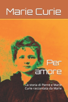 Paperback Per amore: La storia di Pierre e Marie Curie raccontata da Marie [Italian] Book
