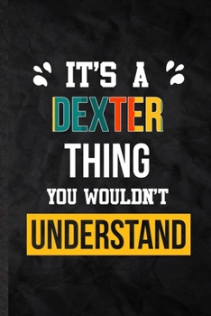 Paperback It's a Dexter Thing You Wouldn't Understand: Practical Blank Lined Notebook/ Journal For Personalized Dexter, Favorite First Name, Inspirational Sayin Book