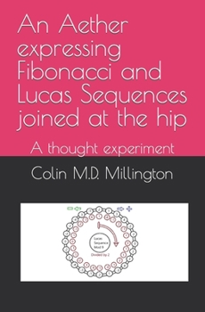 Paperback An Aether expressing Fibonacci and Lucas Sequences joined at the hip: A thought experiment Book