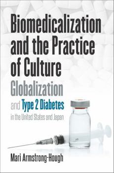 Hardcover Biomedicalization and the Practice of Culture: Globalization and Type 2 Diabetes in the United States and Japan Book