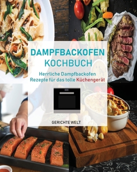 Paperback Dampfbackofen Kochbuch: Herrliche Dampfbackofen Rezepte für das tolle Küchengerät [German] Book