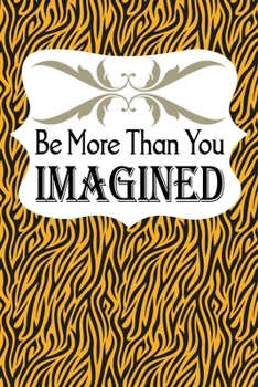 Paperback Be More Than You Imagined: Inspirational Tiger Print Journal Notebook, 6 x 9 Inches,120 Lined Writing Pages, Matte Finish ( Animal Print ) Book